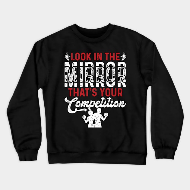 Look In The Mirror Tha's Your Competition | Motivational & Inspirational | Gift or Present for Gym Lovers Crewneck Sweatshirt by MikusMartialArtsStore